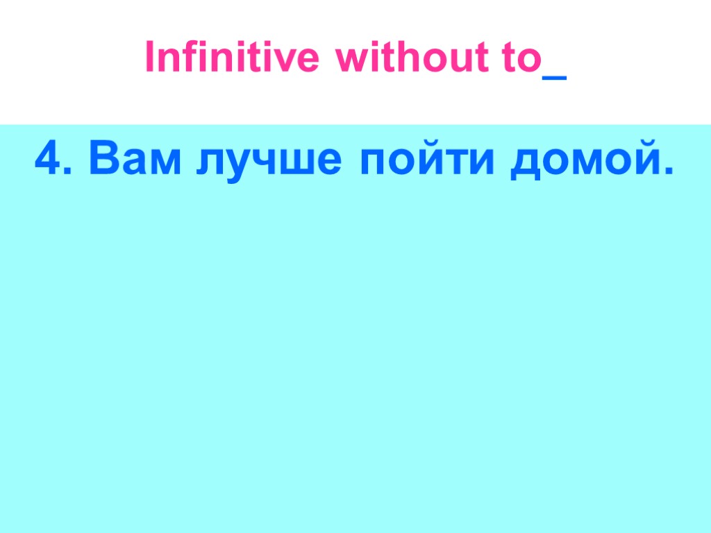 Infinitive without to_ 4. Вам лучше пойти домой.